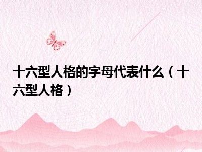 十六型人格的字母代表什么（十六型人格）