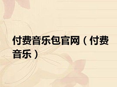 付费音乐包官网（付费音乐）