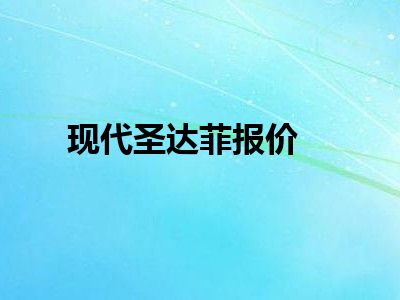 现代圣达菲报价