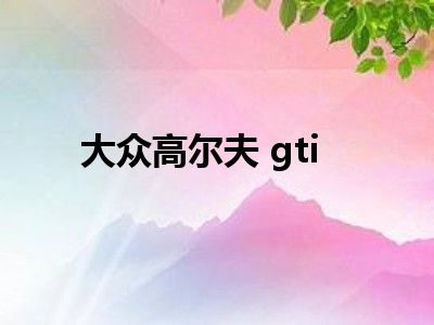 大众高尔夫 gti