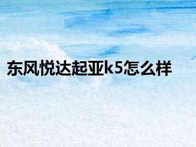东风悦达起亚k5怎么样
