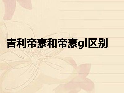 吉利帝豪和帝豪gl区别