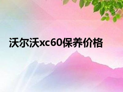 沃尔沃xc60保养价格