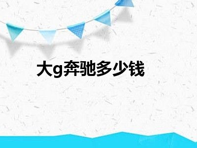 大g奔驰多少钱