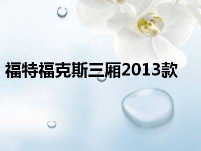 福特福克斯三厢2013款