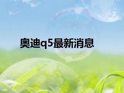奥迪q5最新消息