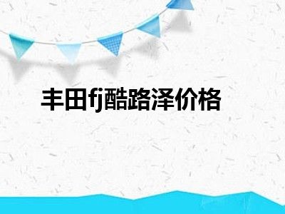 丰田fj酷路泽价格