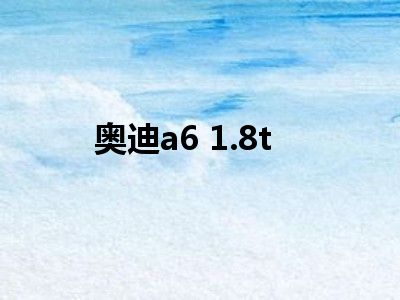 奥迪a6 1.8t