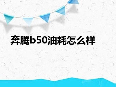 奔腾b50油耗怎么样