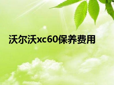 沃尔沃xc60保养费用