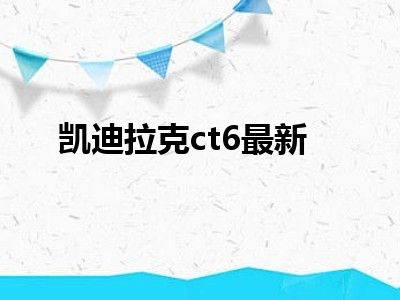 凯迪拉克ct6最新
