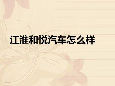 江淮和悦汽车怎么样