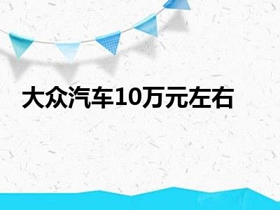 大众汽车10万元左右