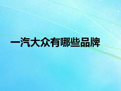 一汽大众有哪些品牌
