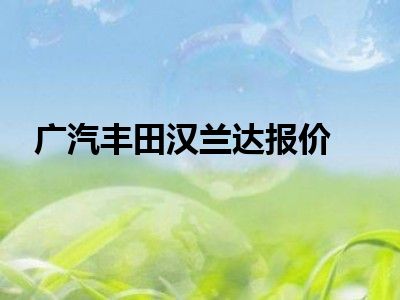 广汽丰田汉兰达报价
