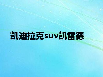 凯迪拉克suv凯雷德