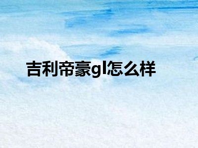 吉利帝豪gl怎么样
