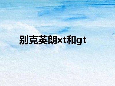 别克英朗xt和gt