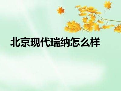 北京现代瑞纳怎么样