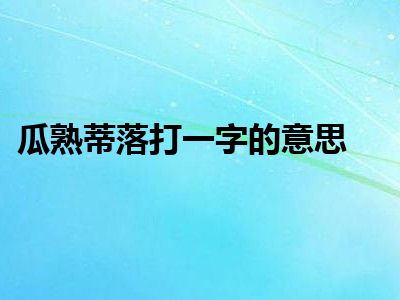 瓜熟蒂落打一字的意思