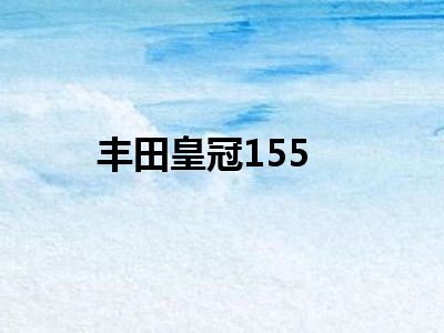 丰田皇冠155