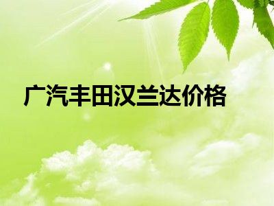 广汽丰田汉兰达价格