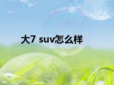 大7 suv怎么样