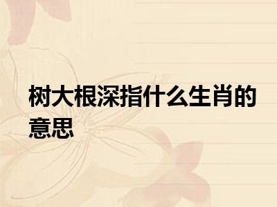 树大根深指什么生肖的意思