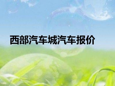 西部汽车城汽车报价