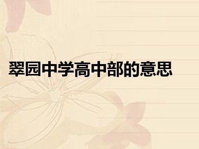 翠园中学高中部的意思