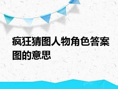 疯狂猜图人物角色答案图的意思