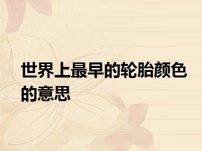 世界上最早的轮胎颜色的意思