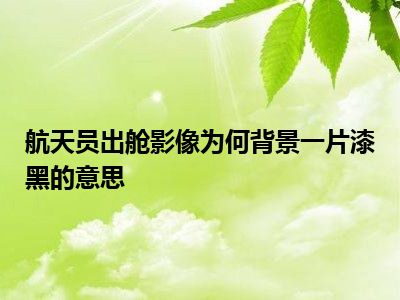 航天员出舱影像为何背景一片漆黑的意思