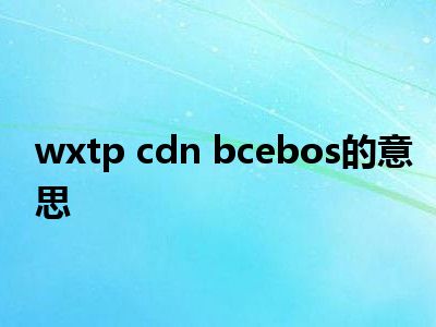 wxtp cdn bcebos的意思