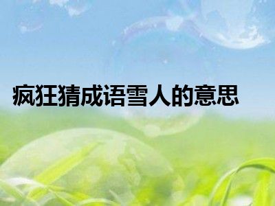 疯狂猜成语雪人的意思