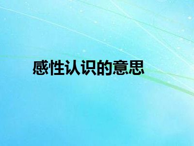 感性认识的意思