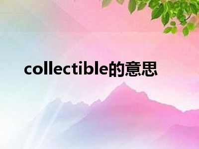 collectible的意思