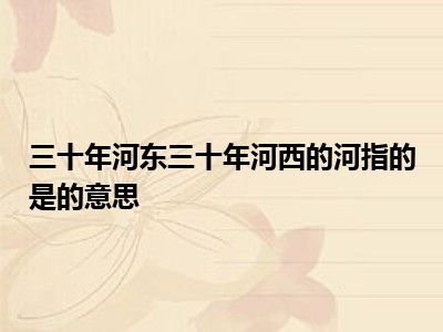 三十年河东三十年河西的河指的是的意思
