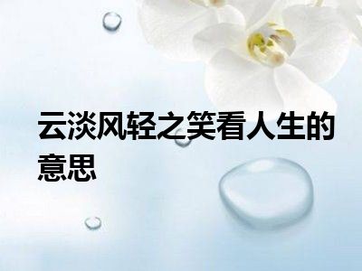 云淡风轻之笑看人生的意思