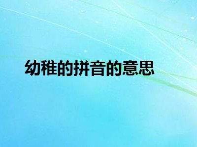 幼稚的拼音的意思