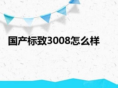 国产标致3008怎么样