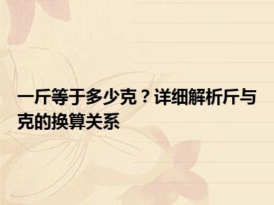 一斤等于多少克？详细解析斤与克的换算关系