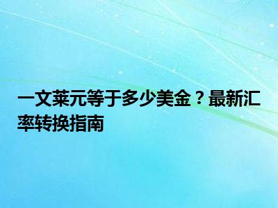 一文莱元等于多少美金？最新汇率转换指南
