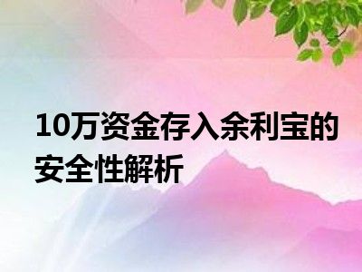 10万资金存入余利宝的安全性解析