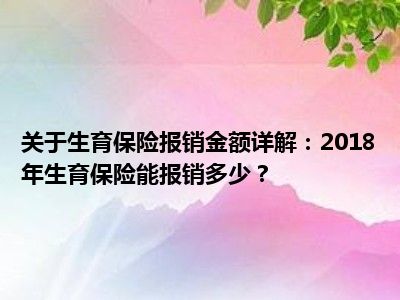 关于生育保险报销金额详解：2018年生育保险能报销多少？