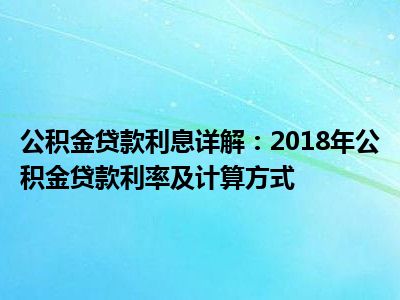 公积金贷款利息详解：2018年公积金贷款利率及计算方式