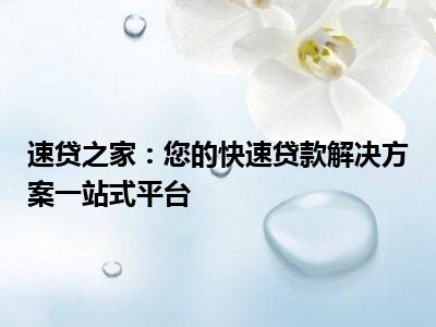 速贷之家：您的快速贷款解决方案一站式平台