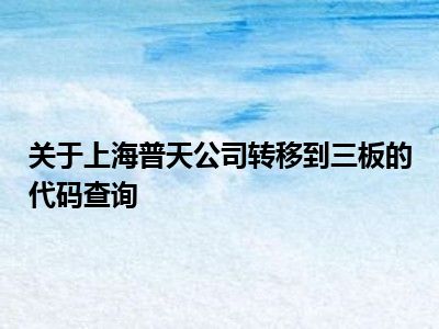 关于上海普天公司转移到三板的代码查询