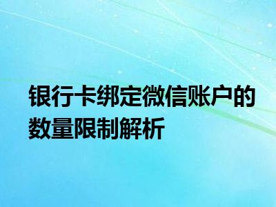 银行卡绑定微信账户的数量限制解析