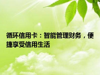 循环信用卡：智能管理财务，便捷享受信用生活